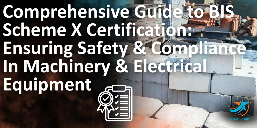 Comprehensive Guide to BIS Scheme X Certification: Ensuring Safety and Compliance in Machinery and Electrical Equipment